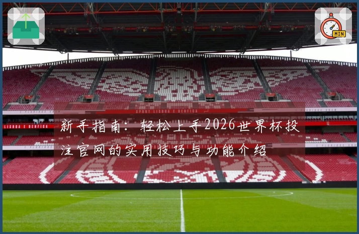 新手指南：轻松上手2026世界杯投注官网的实用技巧与功能介绍