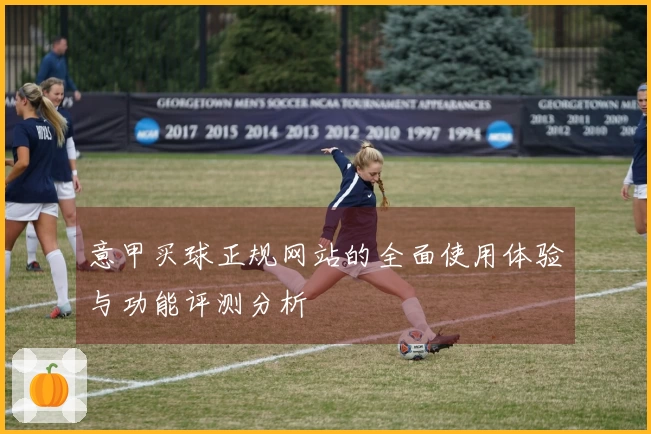 意甲买球正规网站的全面使用体验与功能评测分析